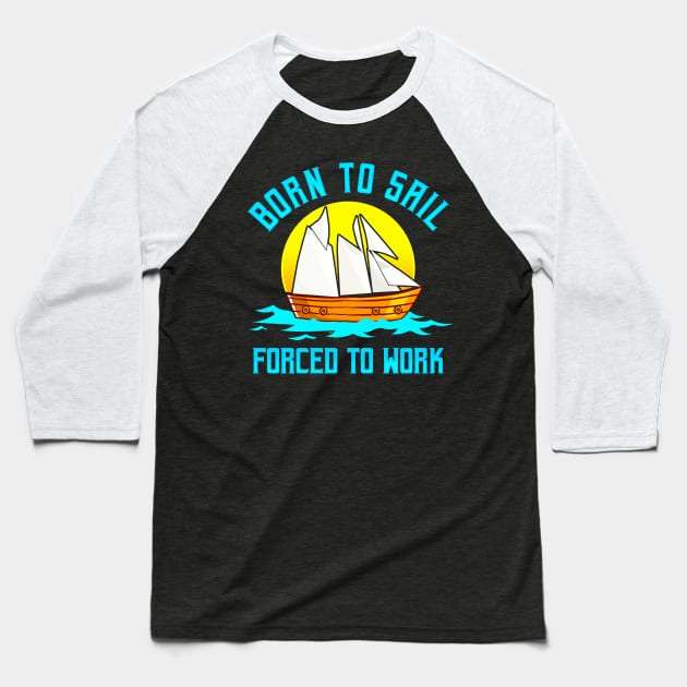 Born To Sail Forced To Work Baseball T-Shirt by E